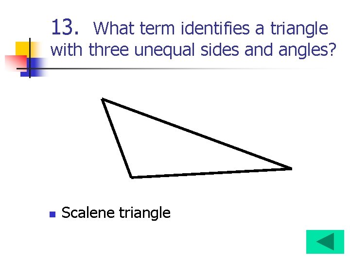 13. What term identifies a triangle with three unequal sides and angles? n Scalene