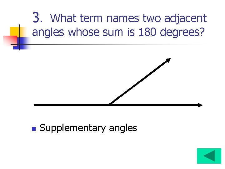 3. What term names two adjacent angles whose sum is 180 degrees? n Supplementary