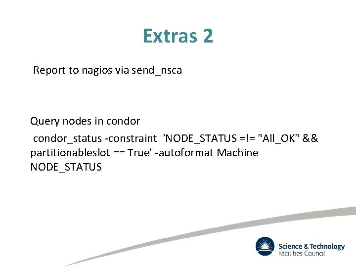 Extras 2 Report to nagios via send_nsca Query nodes in condor_status -constraint 'NODE_STATUS =!=