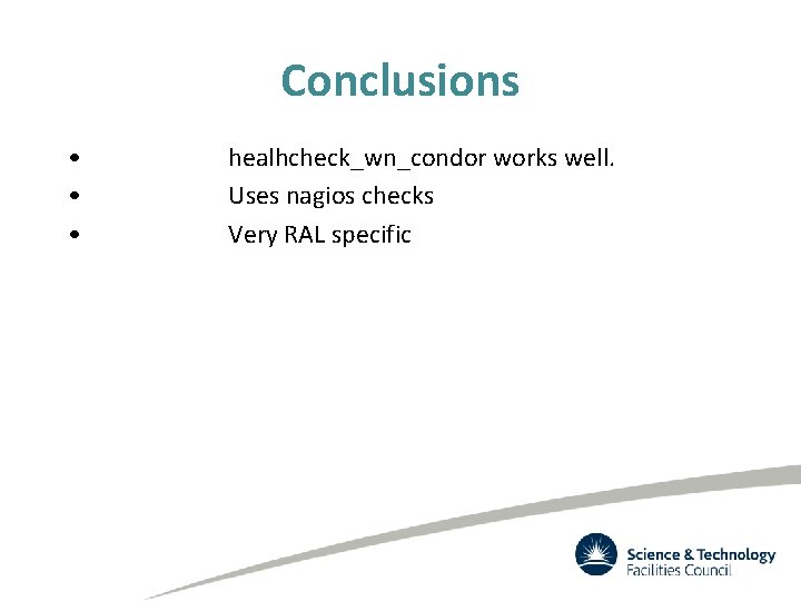 Conclusions • • • healhcheck_wn_condor works well. Uses nagios checks Very RAL specific 