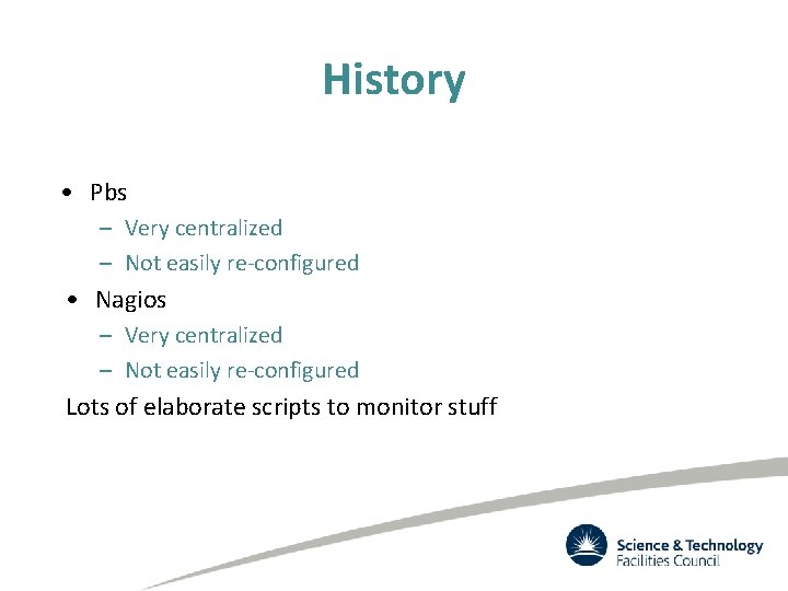 History • Pbs – Very centralized – Not easily re-configured • Nagios – Very