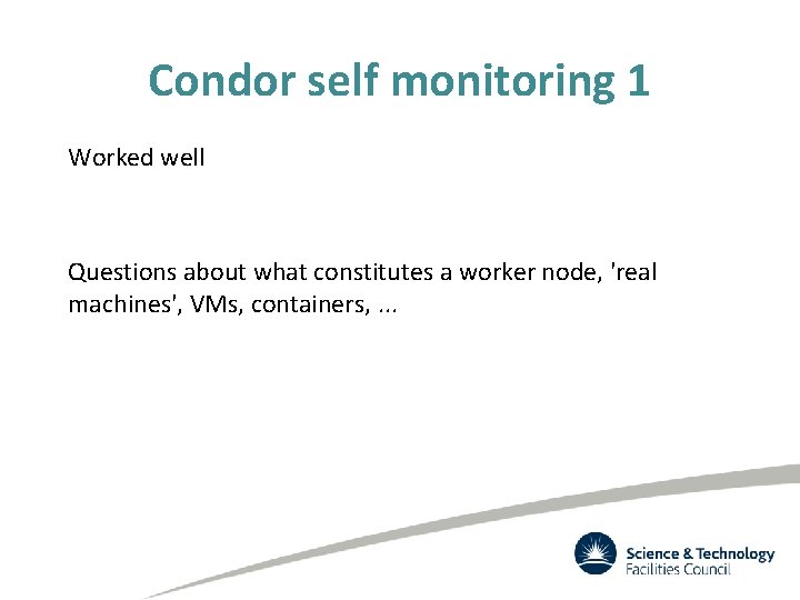 Condor self monitoring 1 Worked well Questions about what constitutes a worker node, 'real