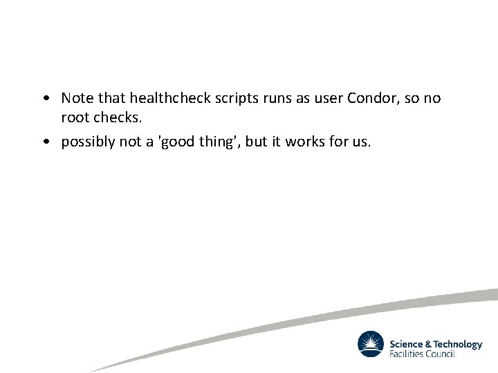  • Note that healthcheck scripts runs as user Condor, so no root checks.