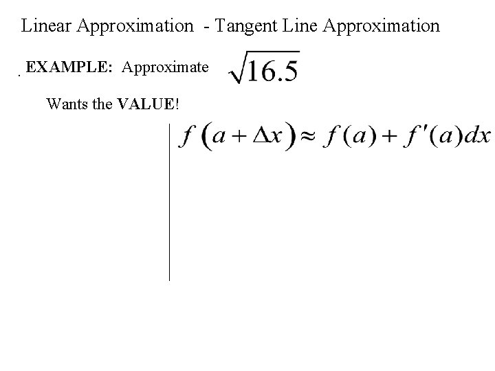 Linear Approximation - Tangent Line Approximation. EXAMPLE: Approximate Wants the VALUE! 