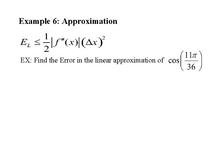 Example 6: Approximation EX: Find the Error in the linear approximation of 