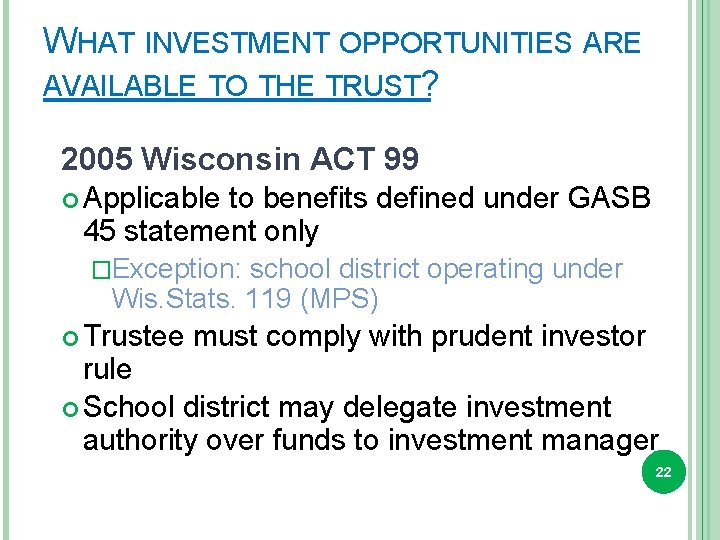 WHAT INVESTMENT OPPORTUNITIES ARE AVAILABLE TO THE TRUST? 2005 Wisconsin ACT 99 Applicable to