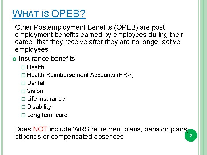 WHAT IS OPEB? Other Postemployment Benefits (OPEB) are post employment benefits earned by employees