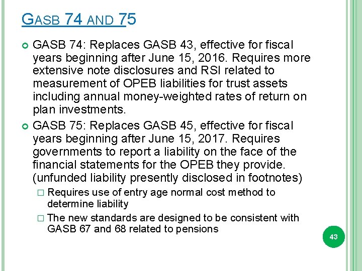 GASB 74 AND 75 GASB 74: Replaces GASB 43, effective for fiscal years beginning