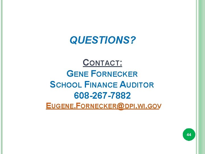 QUESTIONS? CONTACT: GENE FORNECKER SCHOOL FINANCE AUDITOR 608 -267 -7882 EUGENE. FORNECKER@DPI. WI. GOV