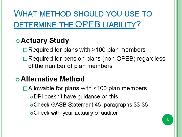 WHAT METHOD SHOULD YOU USE TO DETERMINE THE OPEB LIABILITY? Actuary Study � Required