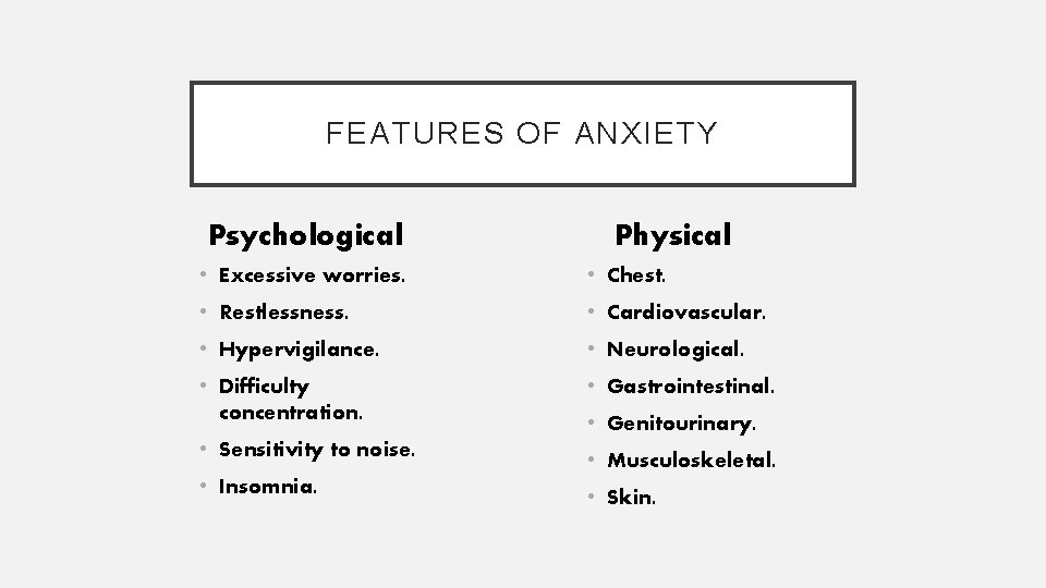 FEATURES OF ANXIETY Psychological Physical • Excessive worries. • Chest. • Restlessness. • Cardiovascular.