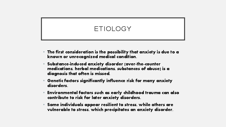 ETIOLOGY • The first consideration is the possibility that anxiety is due to a