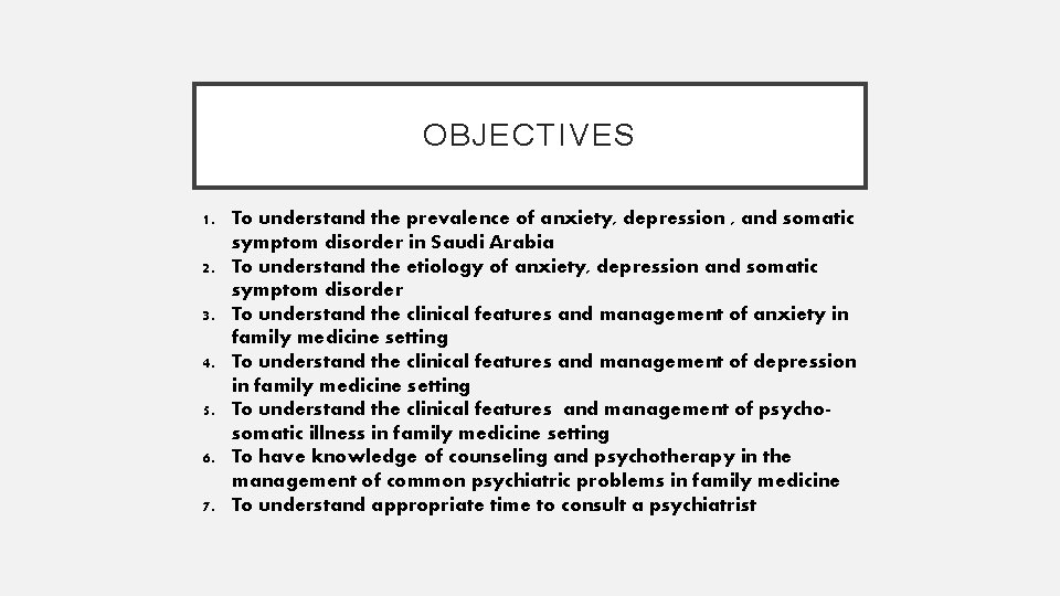 OBJECTIVES 1. To understand the prevalence of anxiety, depression , and somatic symptom disorder