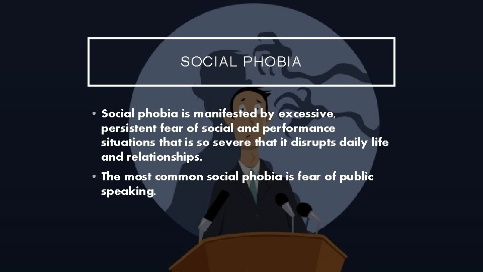 SOCIAL PHOBIA • Social phobia is manifested by excessive, persistent fear of social and