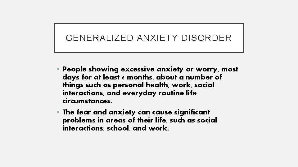 GENERALIZED ANXIETY DISORDER • People showing excessive anxiety or worry, most days for at