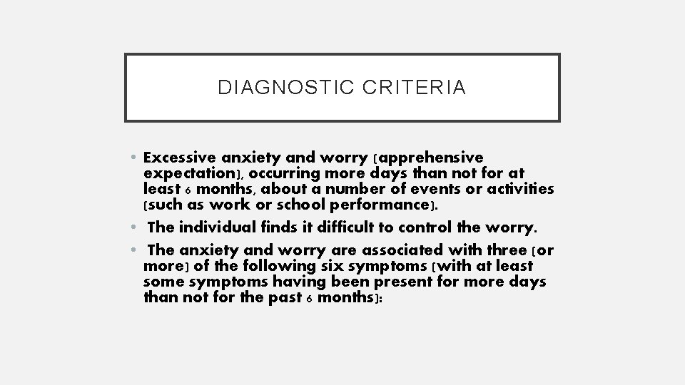 DIAGNOSTIC CRITERIA • Excessive anxiety and worry (apprehensive expectation), occurring more days than not
