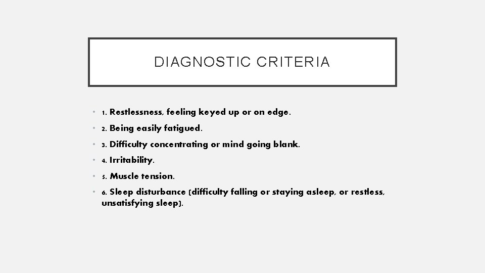 DIAGNOSTIC CRITERIA • 1. Restlessness, feeling keyed up or on edge. • 2. Being
