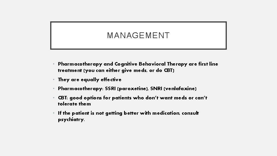 MANAGEMENT • Pharmacotherapy and Cognitive Behavioral Therapy are first line treatment (you can either