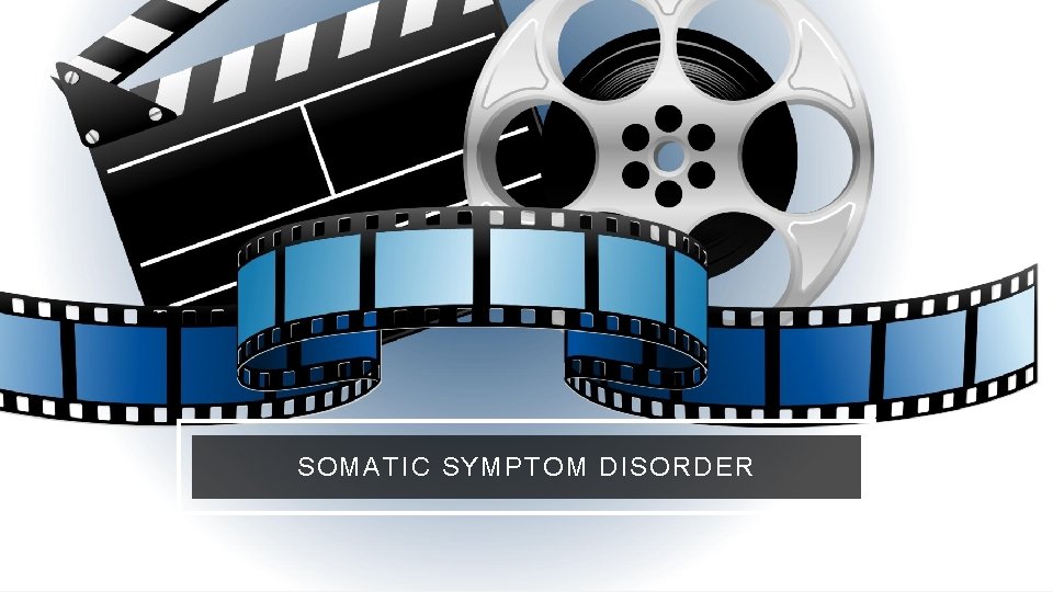 SOMATIC SYMPTOM DISORDER 