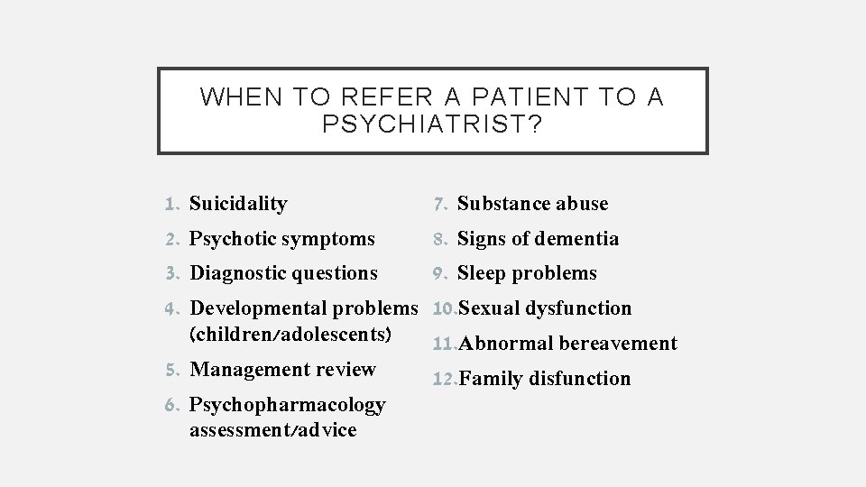 WHEN TO REFER A PATIENT TO A PSYCHIATRIST? 1. Suicidality 7. Substance abuse 2.