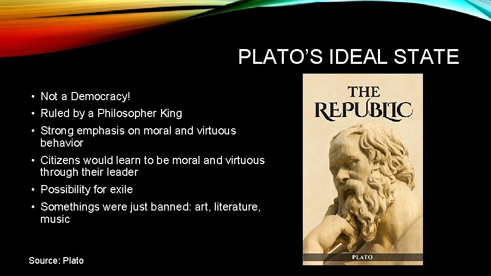 PLATO’S IDEAL STATE • Not a Democracy! • Ruled by a Philosopher King •