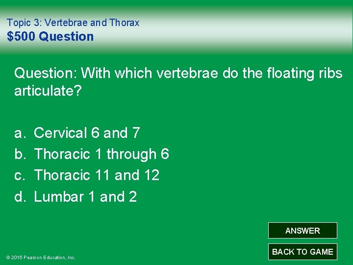 Topic 3: Vertebrae and Thorax $500 Question: With which vertebrae do the floating ribs