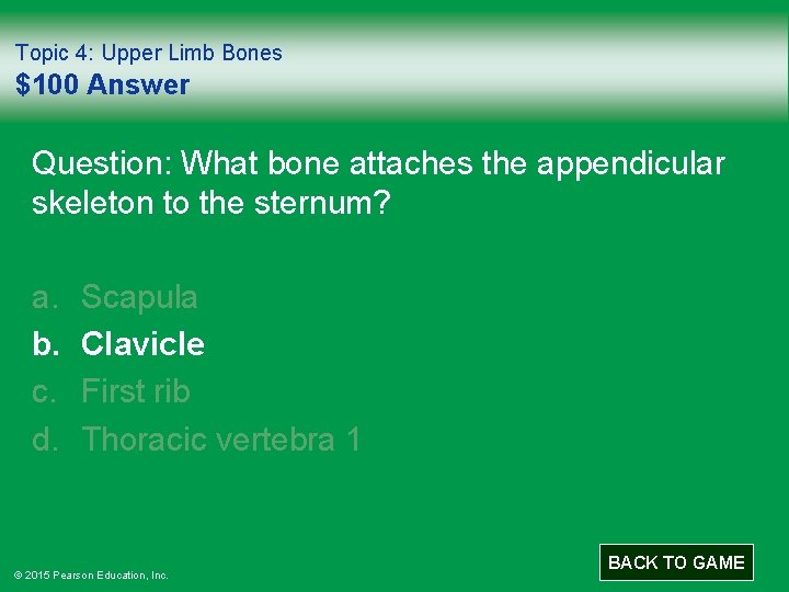 Topic 4: Upper Limb Bones $100 Answer Question: What bone attaches the appendicular skeleton