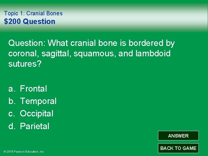 Topic 1: Cranial Bones $200 Question: What cranial bone is bordered by coronal, sagittal,