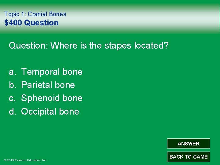 Topic 1: Cranial Bones $400 Question: Where is the stapes located? a. b. c.