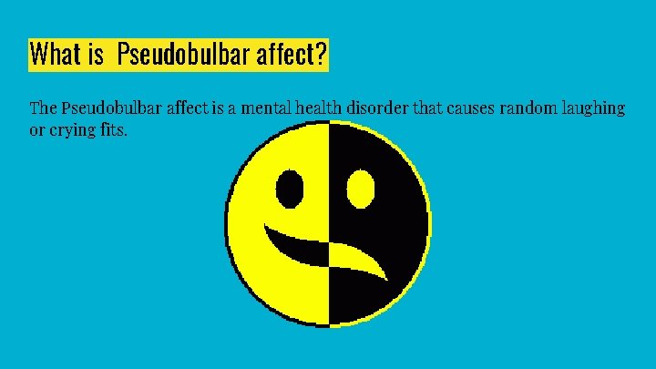 What is Pseudobulbar affect? The Pseudobulbar affect is a mental health disorder that causes
