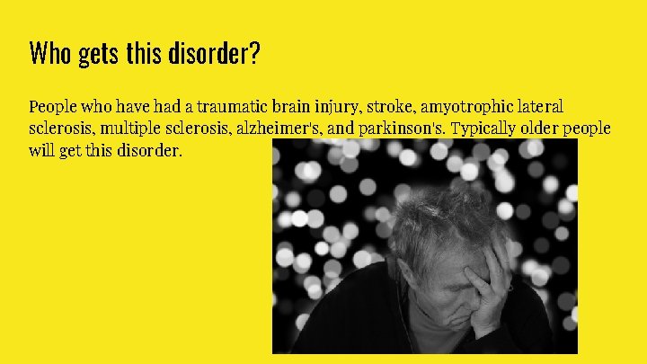 Who gets this disorder? People who have had a traumatic brain injury, stroke, amyotrophic