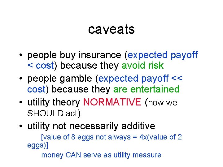 caveats • people buy insurance (expected payoff < cost) because they avoid risk •