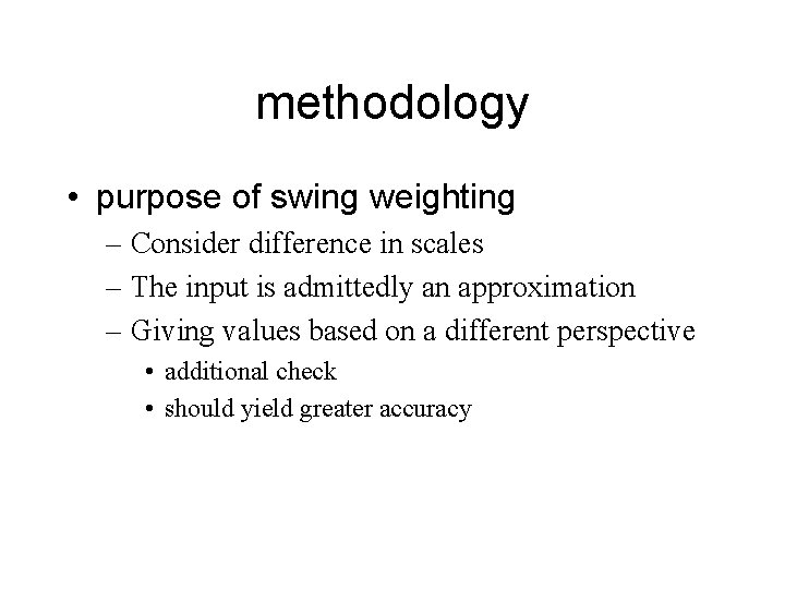 methodology • purpose of swing weighting – Consider difference in scales – The input