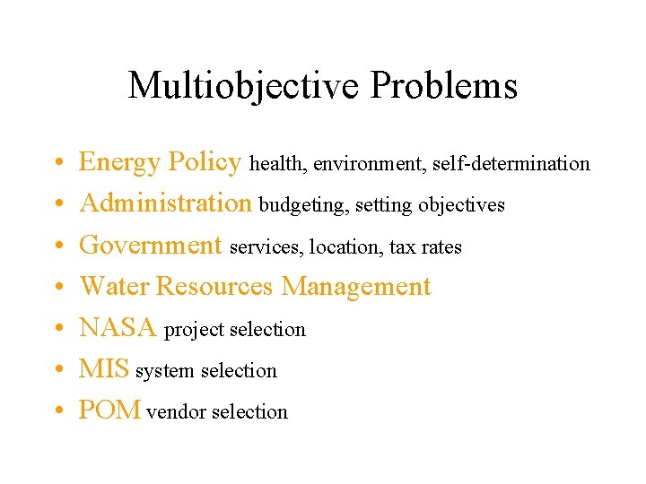 Multiobjective Problems • • Energy Policy health, environment, self-determination Administration budgeting, setting objectives Government