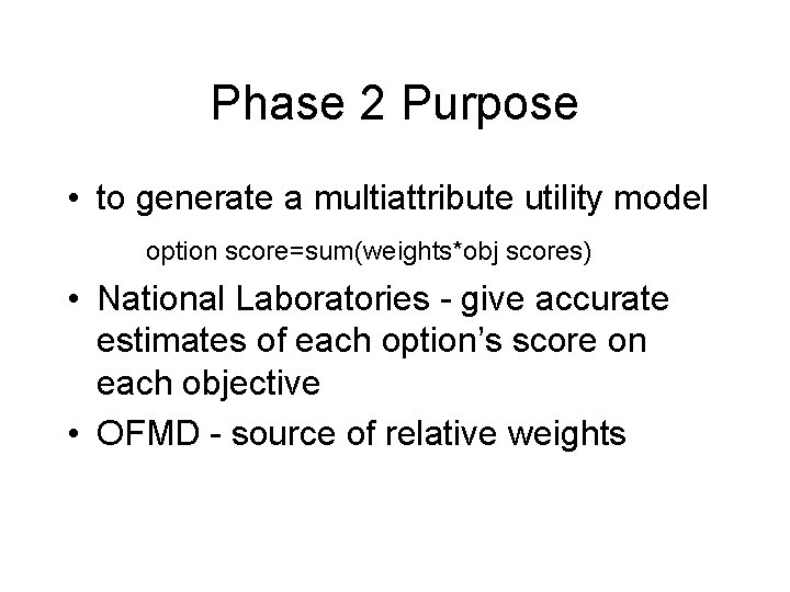 Phase 2 Purpose • to generate a multiattribute utility model option score=sum(weights*obj scores) •
