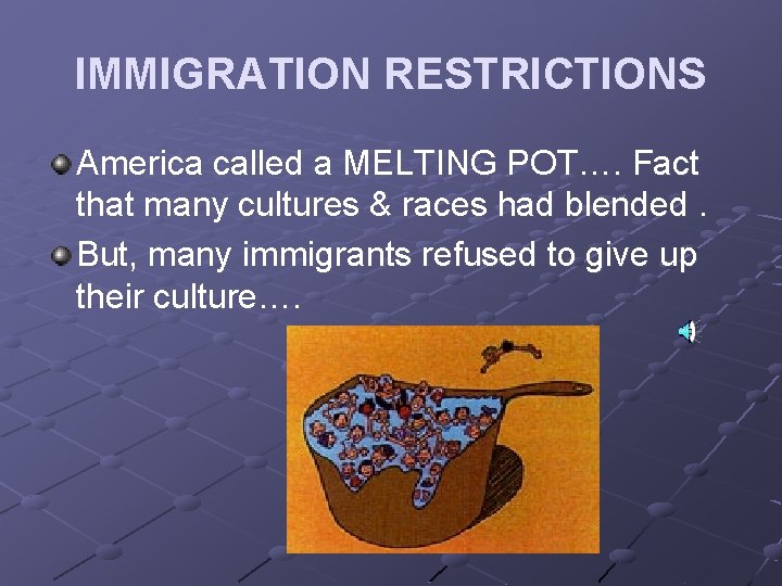 IMMIGRATION RESTRICTIONS America called a MELTING POT…. Fact that many cultures & races had