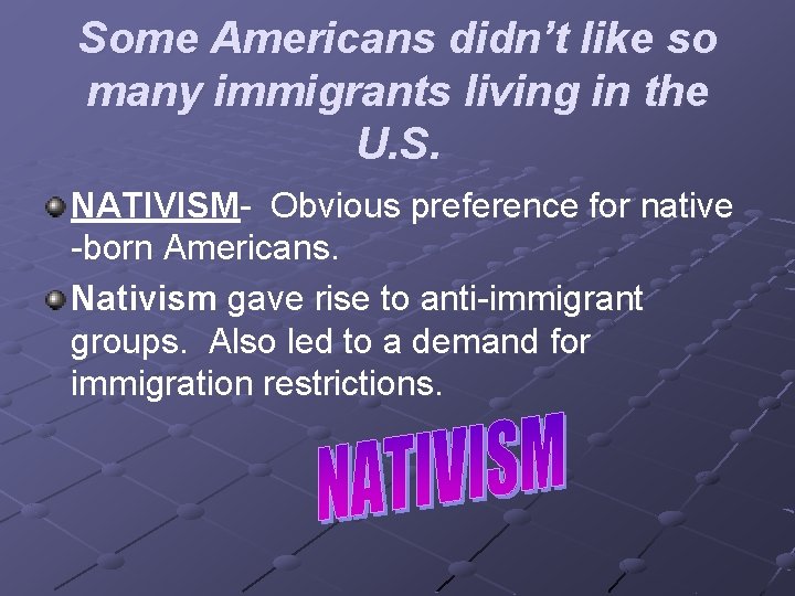 Some Americans didn’t like so many immigrants living in the U. S. NATIVISM- Obvious