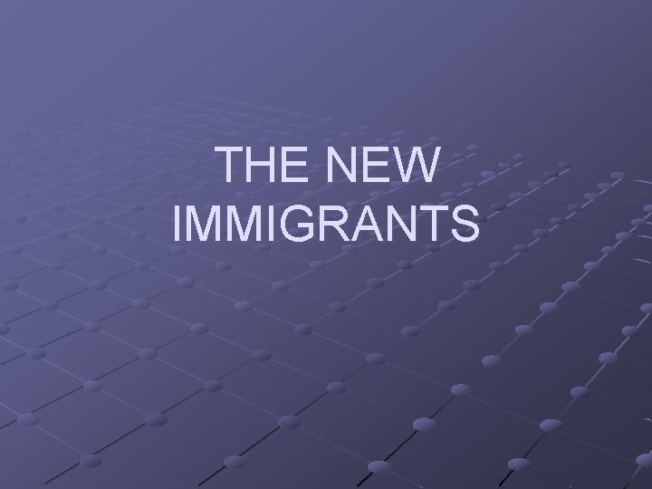 THE NEW IMMIGRANTS 