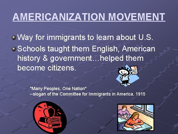 AMERICANIZATION MOVEMENT Way for immigrants to learn about U. S. Schools taught them English,