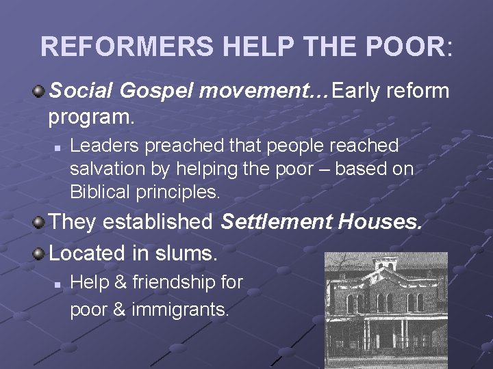 REFORMERS HELP THE POOR: Social Gospel movement…Early reform program. n Leaders preached that people