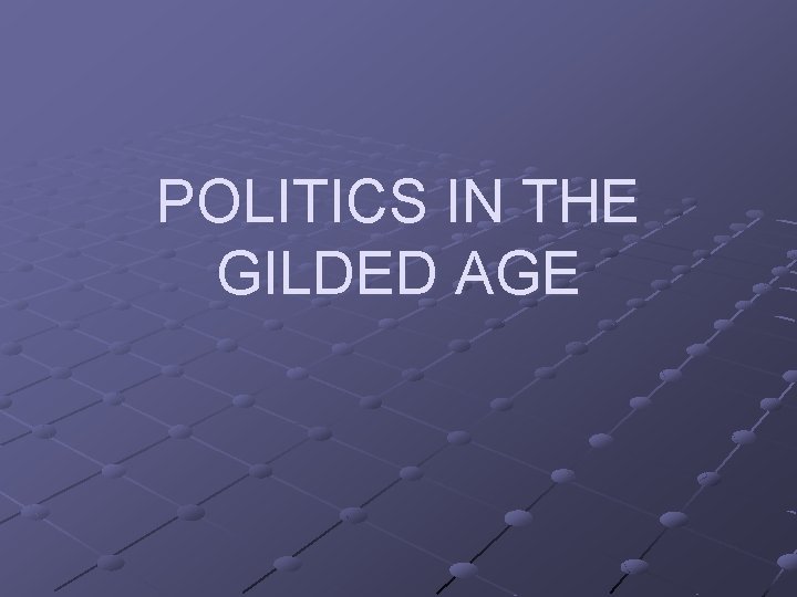 POLITICS IN THE GILDED AGE 