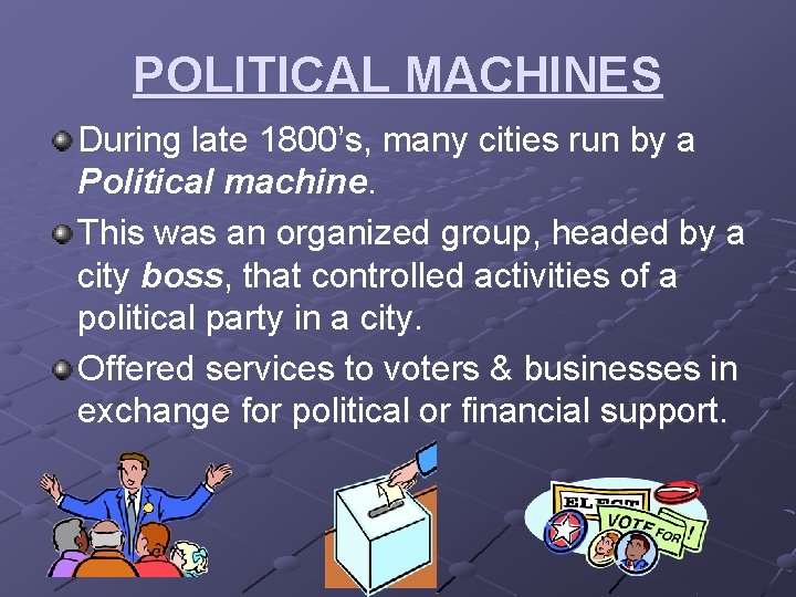 POLITICAL MACHINES During late 1800’s, many cities run by a Political machine. This was
