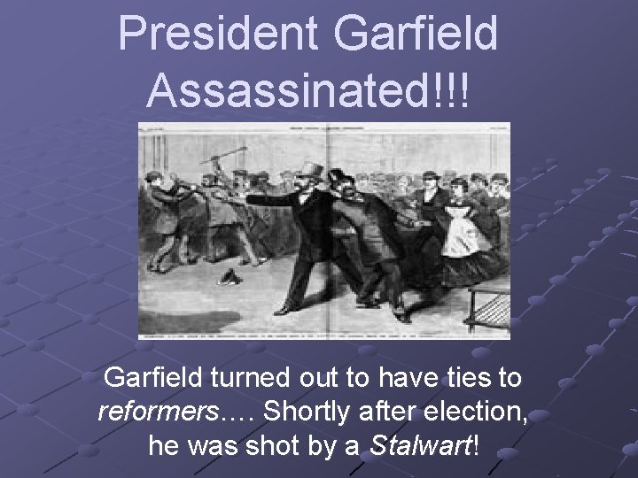 President Garfield Assassinated!!! Garfield turned out to have ties to reformers…. Shortly after election,