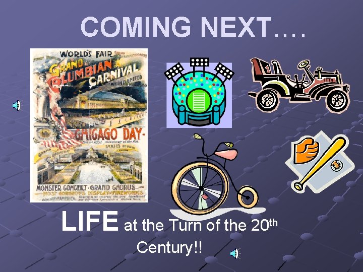 COMING NEXT…. LIFE at the Turn of the 20 th Century!! 