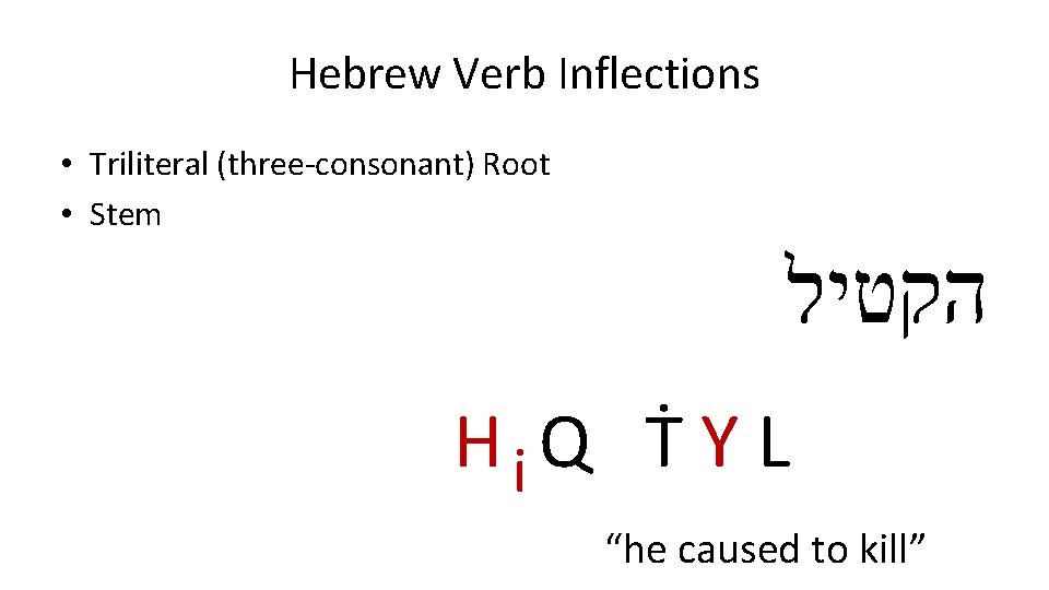 Hebrew Verb Inflections • Triliteral (three-consonant) Root • Stem הקטיל Hi. Q Ṫ Y