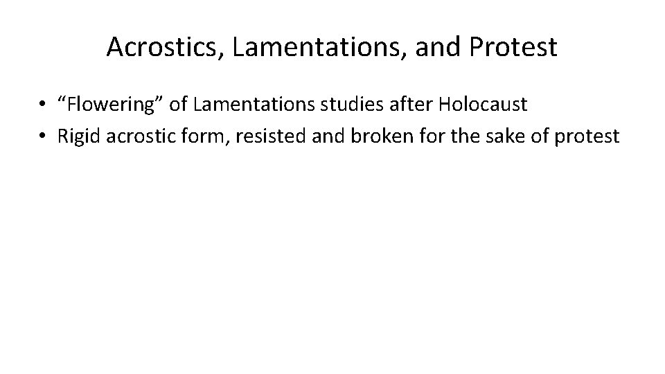 Acrostics, Lamentations, and Protest • “Flowering” of Lamentations studies after Holocaust • Rigid acrostic