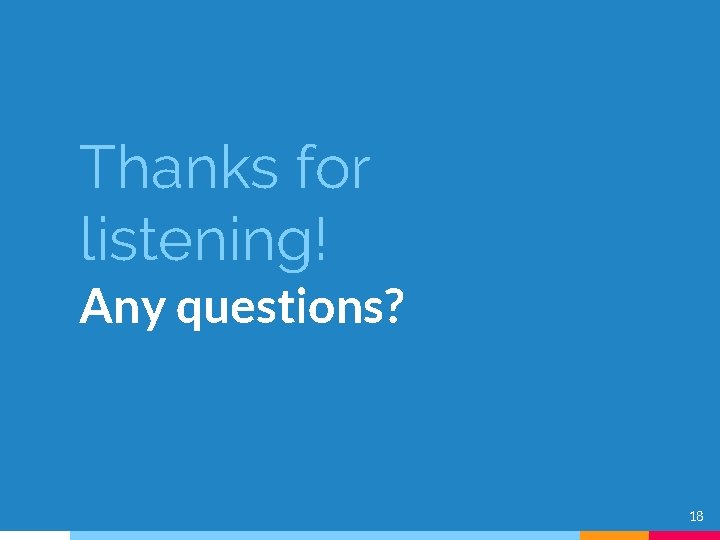 Thanks for listening! Any questions? 18 