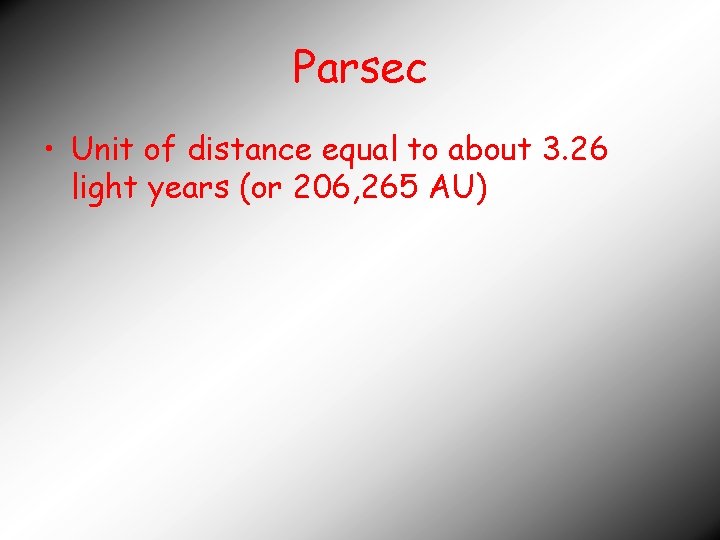 Parsec • Unit of distance equal to about 3. 26 light years (or 206,