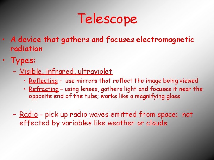 Telescope • A device that gathers and focuses electromagnetic radiation • Types: – Visible,