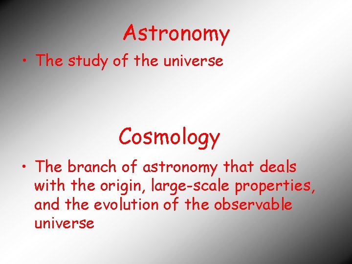 Astronomy • The study of the universe Cosmology • The branch of astronomy that